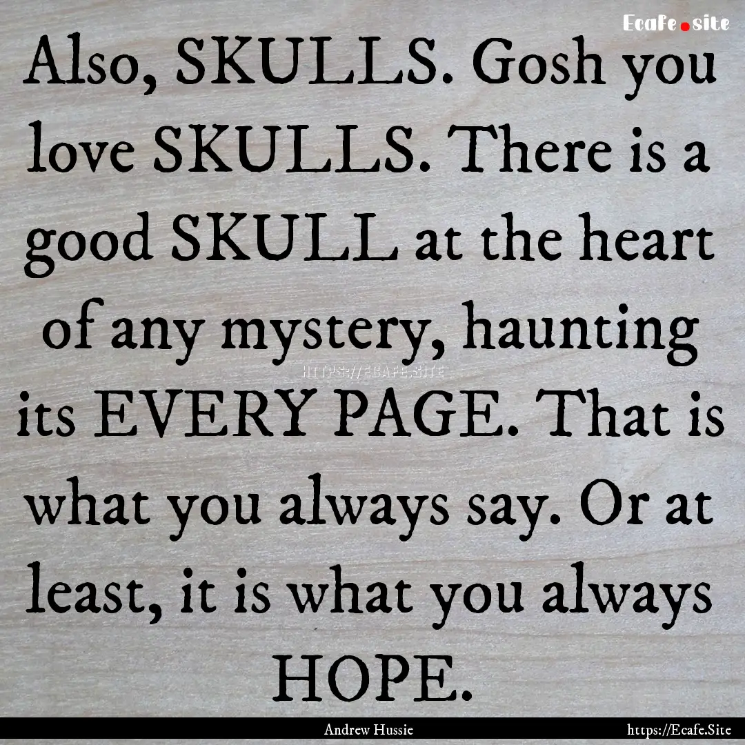 Also, SKULLS. Gosh you love SKULLS. There.... : Quote by Andrew Hussie