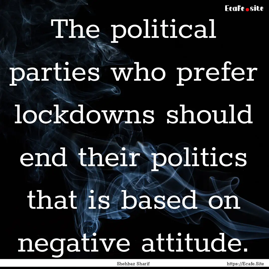 The political parties who prefer lockdowns.... : Quote by Shehbaz Sharif