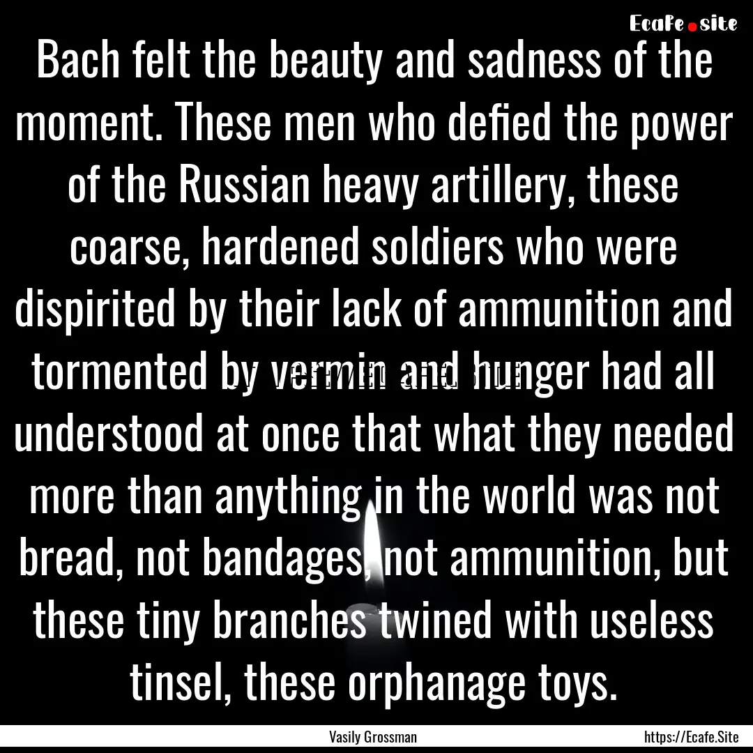 Bach felt the beauty and sadness of the moment..... : Quote by Vasily Grossman