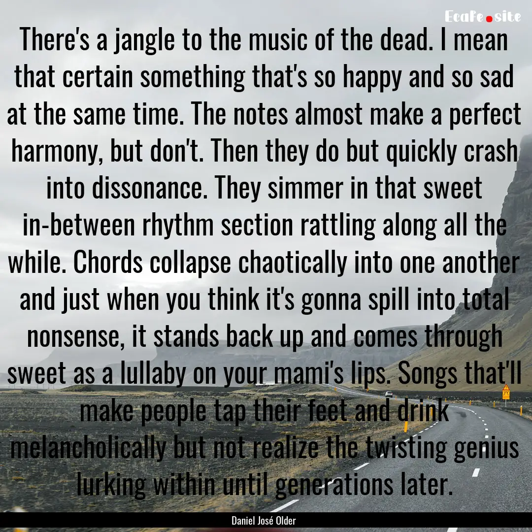 There's a jangle to the music of the dead..... : Quote by Daniel José Older