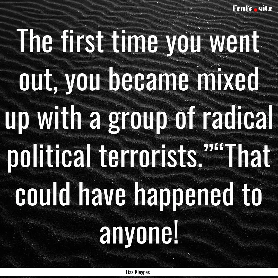 The first time you went out, you became mixed.... : Quote by Lisa Kleypas