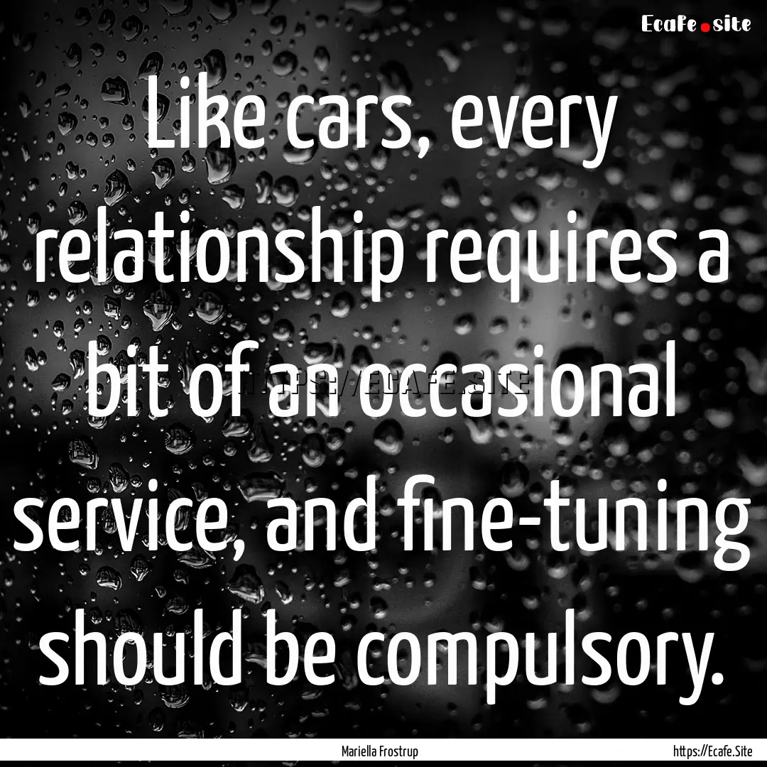 Like cars, every relationship requires a.... : Quote by Mariella Frostrup