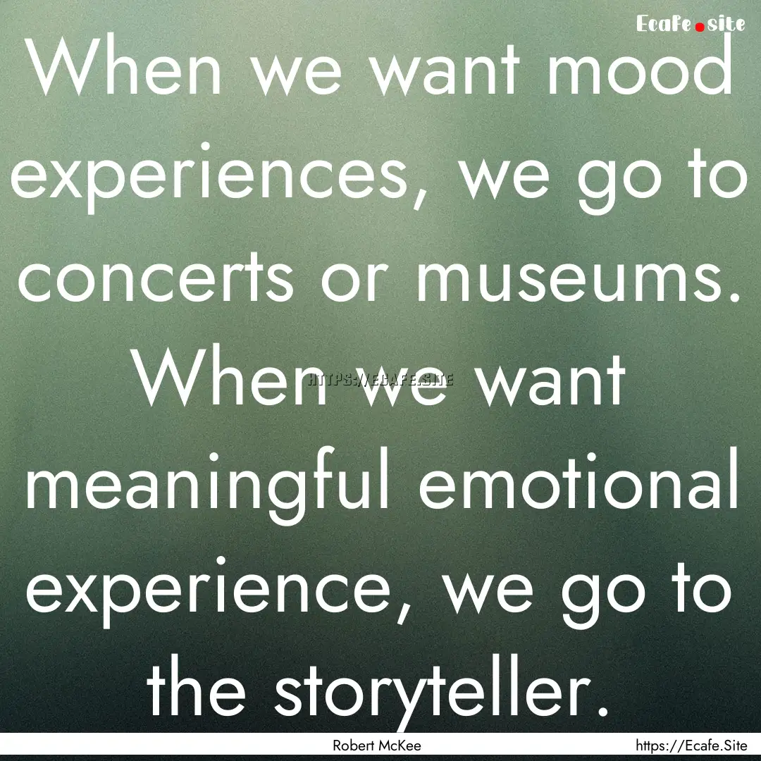 When we want mood experiences, we go to concerts.... : Quote by Robert McKee