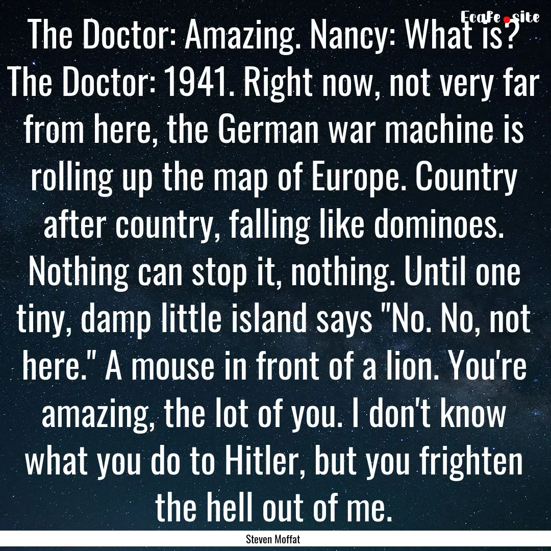 The Doctor: Amazing. Nancy: What is? The.... : Quote by Steven Moffat