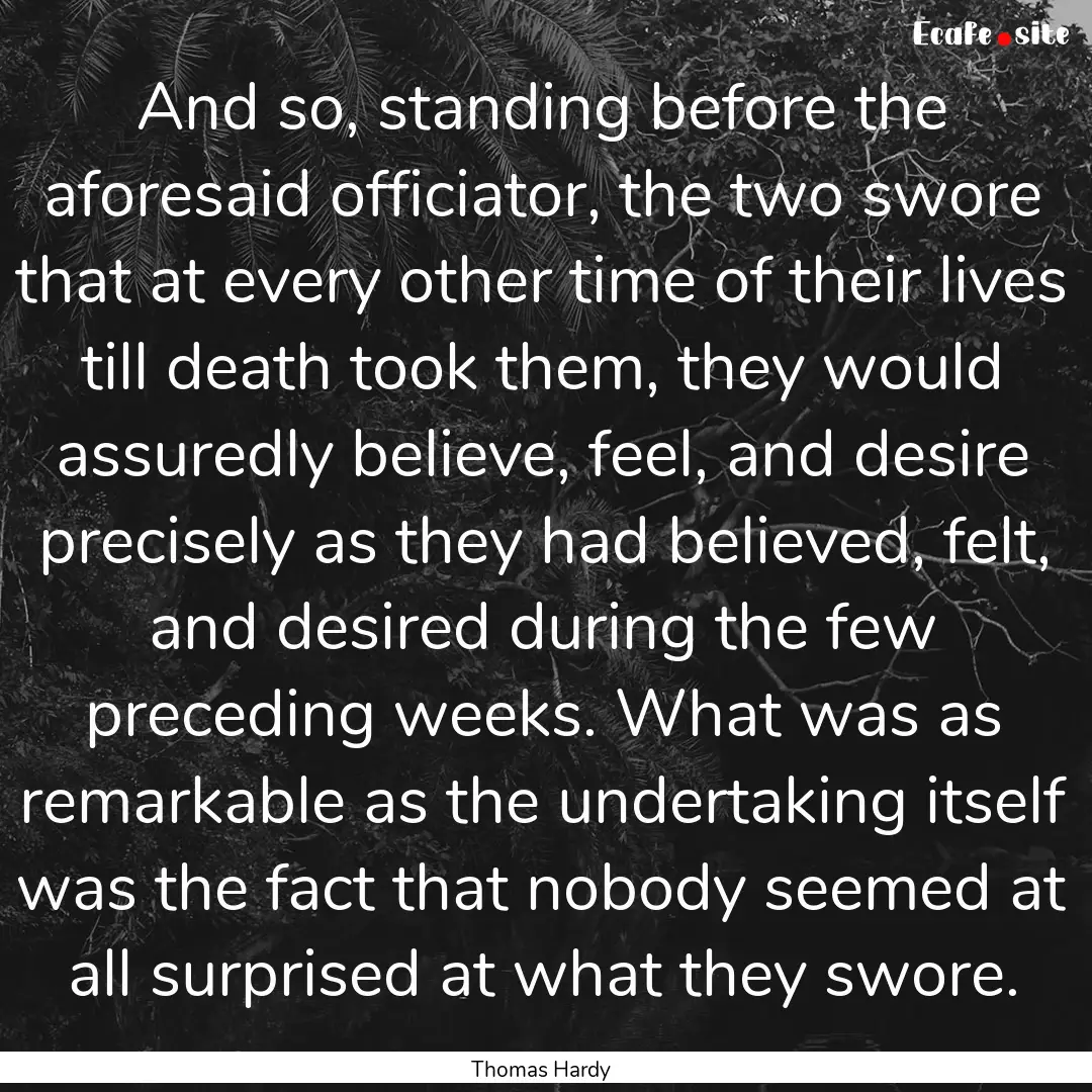 And so, standing before the aforesaid officiator,.... : Quote by Thomas Hardy