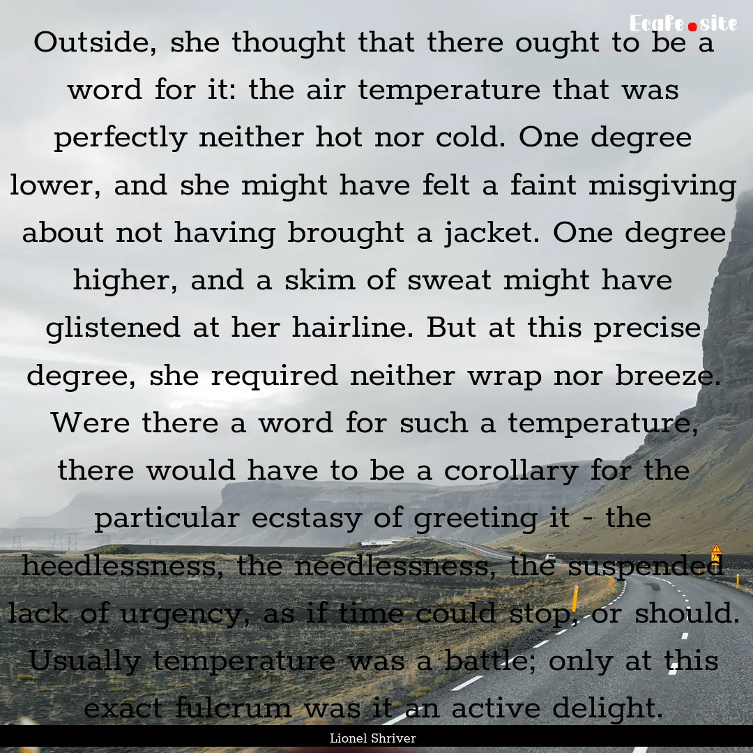 Outside, she thought that there ought to.... : Quote by Lionel Shriver