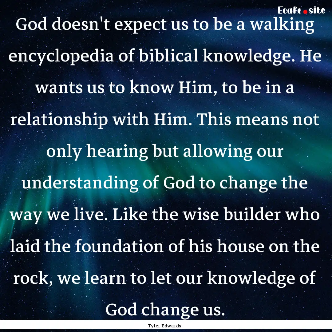 God doesn't expect us to be a walking encyclopedia.... : Quote by Tyler Edwards