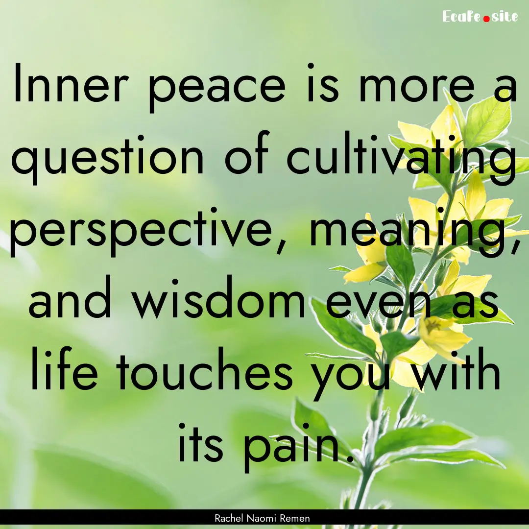 Inner peace is more a question of cultivating.... : Quote by Rachel Naomi Remen