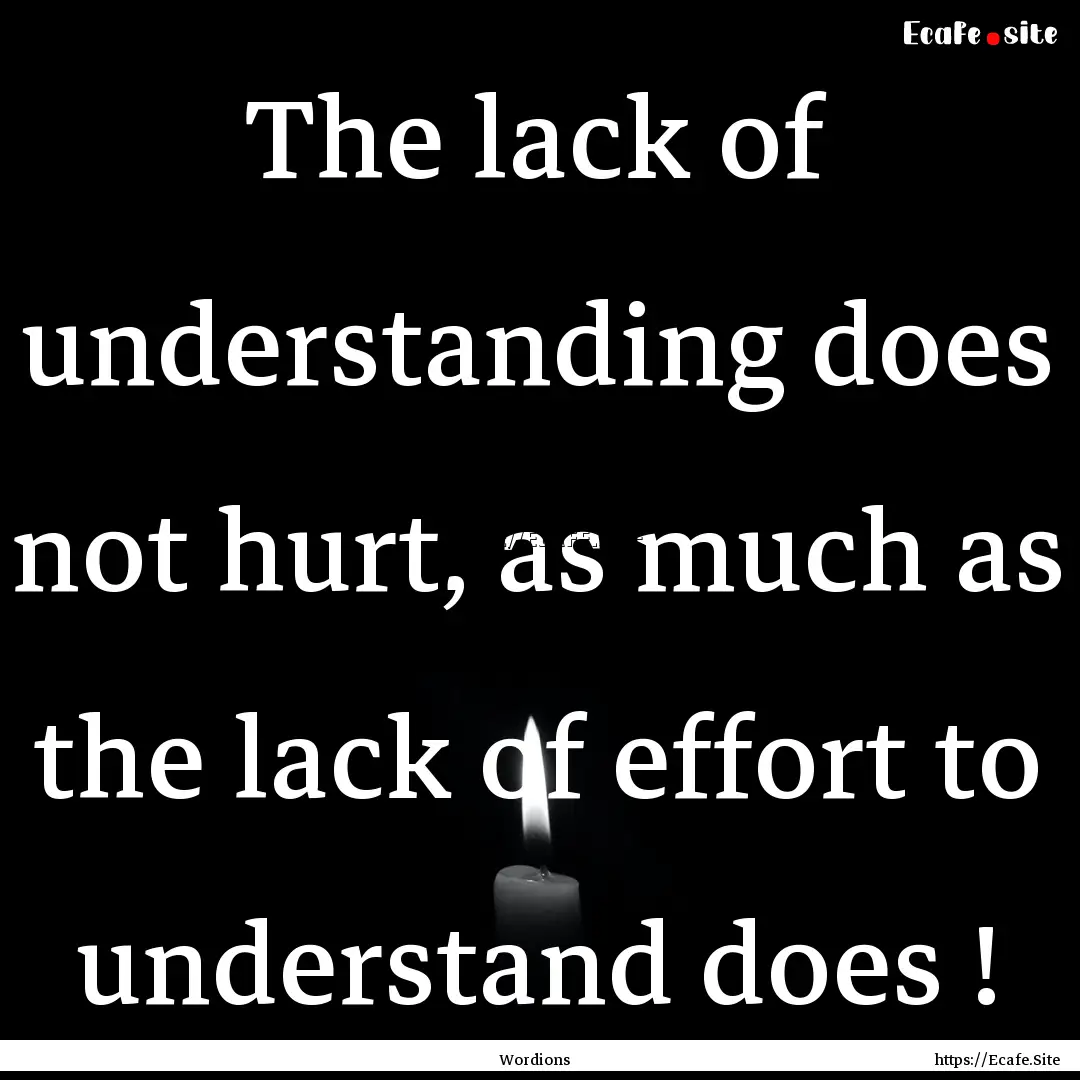 The lack of understanding does not hurt,.... : Quote by Wordions