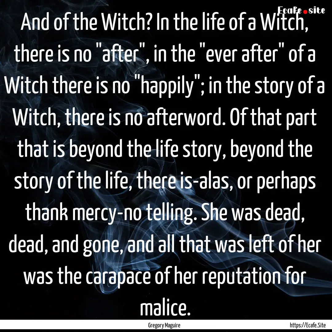 And of the Witch? In the life of a Witch,.... : Quote by Gregory Maguire