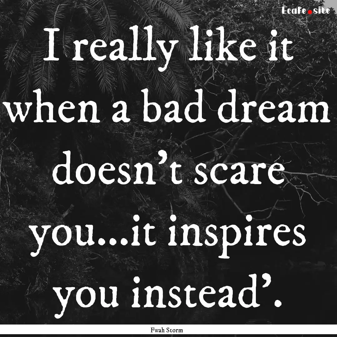 I really like it when a bad dream doesn't.... : Quote by Fwah Storm