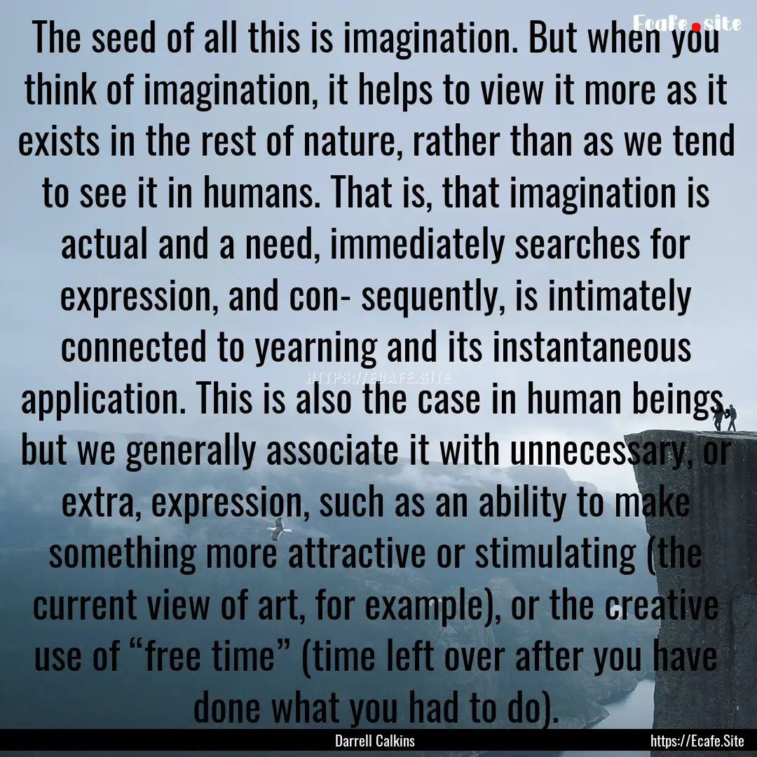 The seed of all this is imagination. But.... : Quote by Darrell Calkins