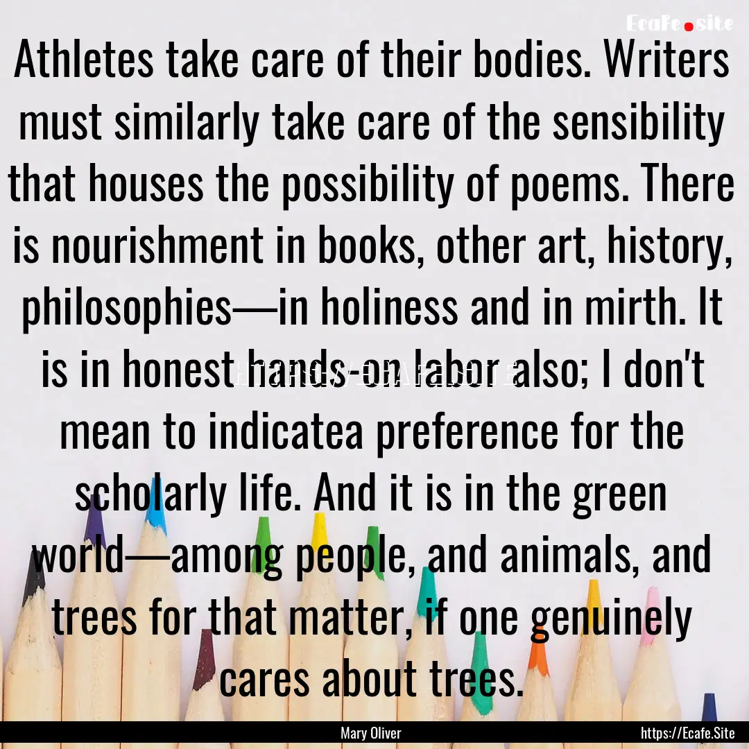 Athletes take care of their bodies. Writers.... : Quote by Mary Oliver