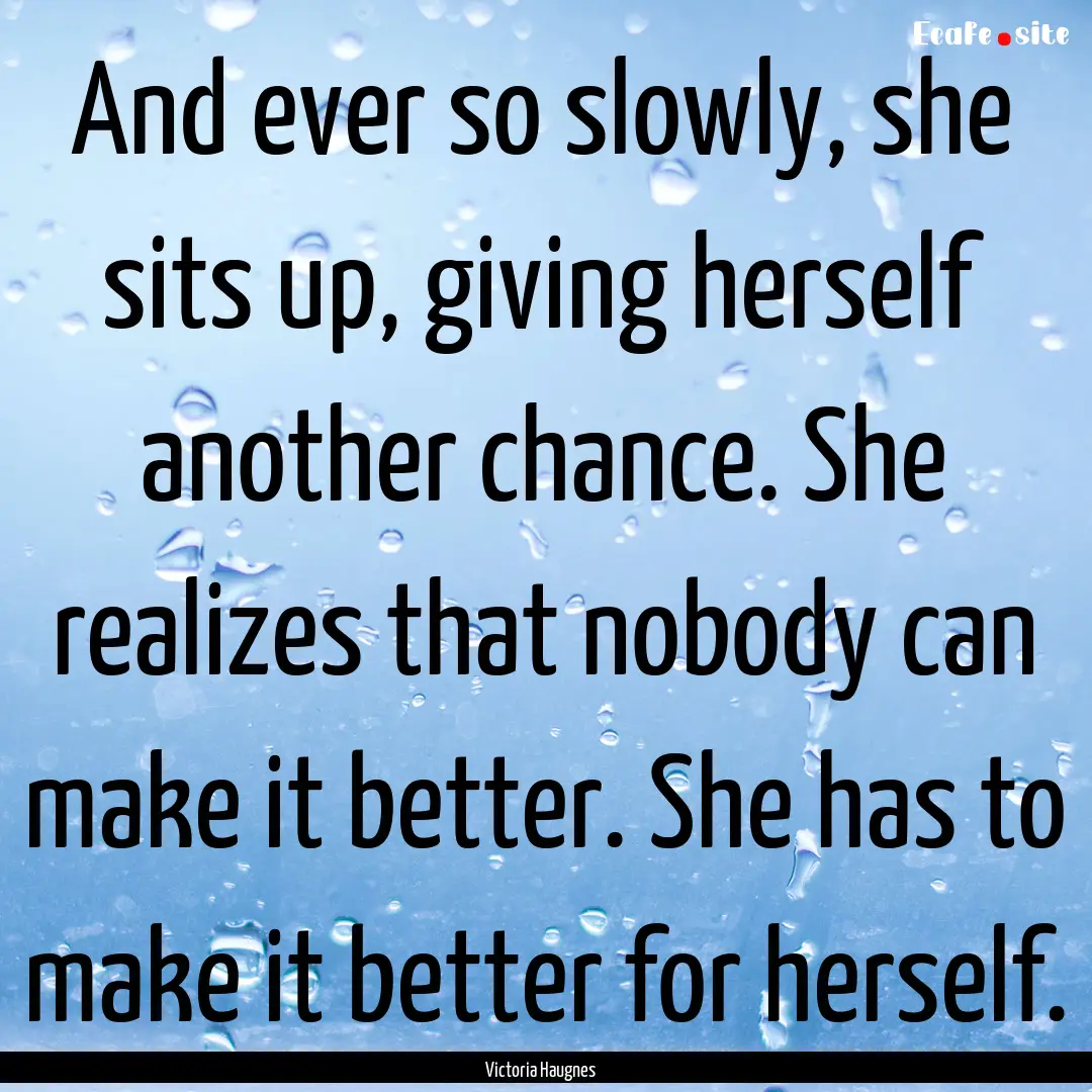 And ever so slowly, she sits up, giving herself.... : Quote by Victoria Haugnes