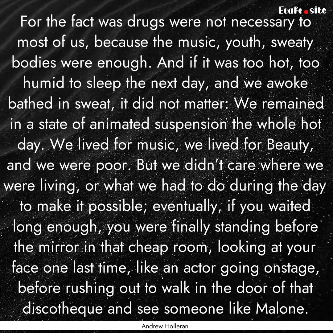 For the fact was drugs were not necessary.... : Quote by Andrew Holleran