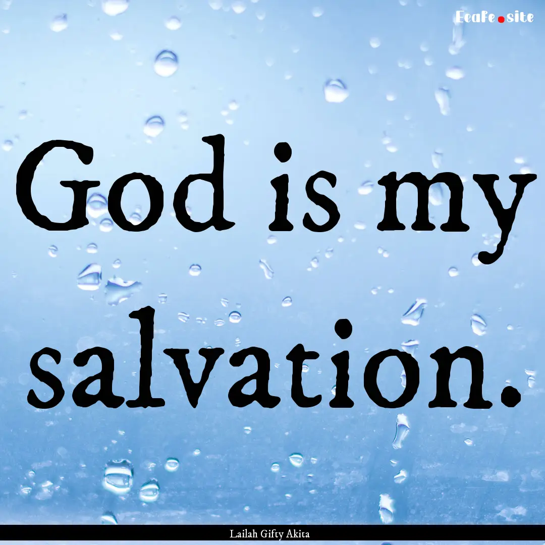 God is my salvation. : Quote by Lailah Gifty Akita