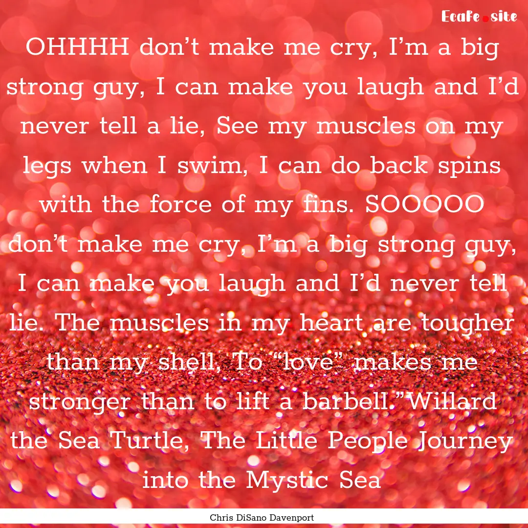 OHHHH don’t make me cry, I’m a big strong.... : Quote by Chris DiSano Davenport