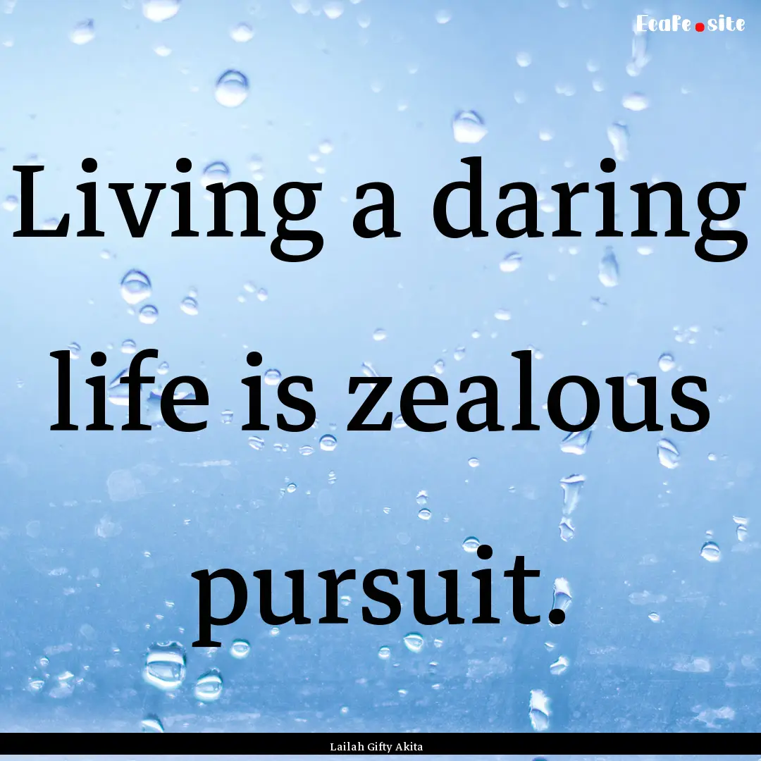 Living a daring life is zealous pursuit. : Quote by Lailah Gifty Akita