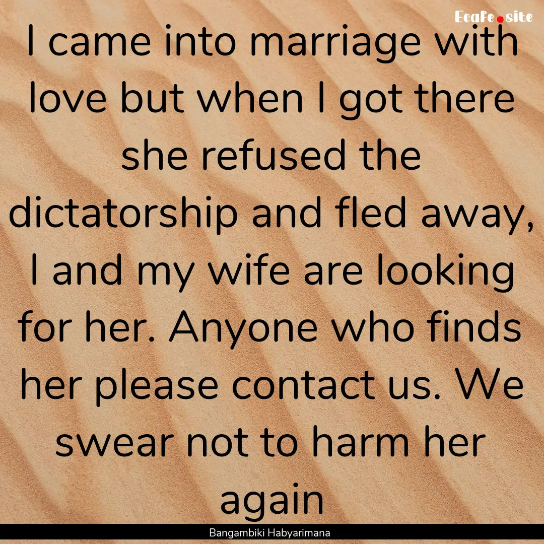 I came into marriage with love but when I.... : Quote by Bangambiki Habyarimana