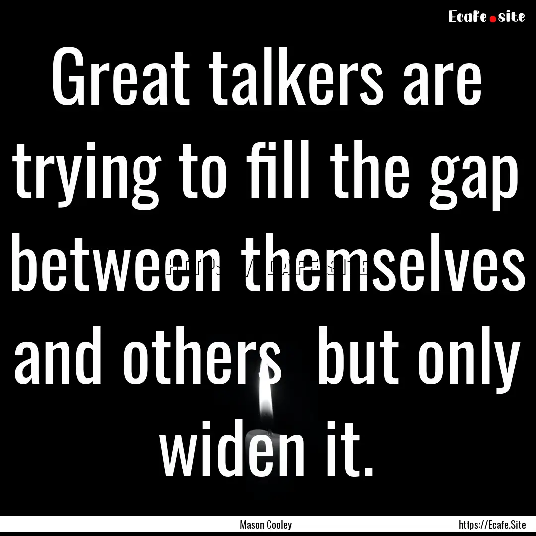 Great talkers are trying to fill the gap.... : Quote by Mason Cooley