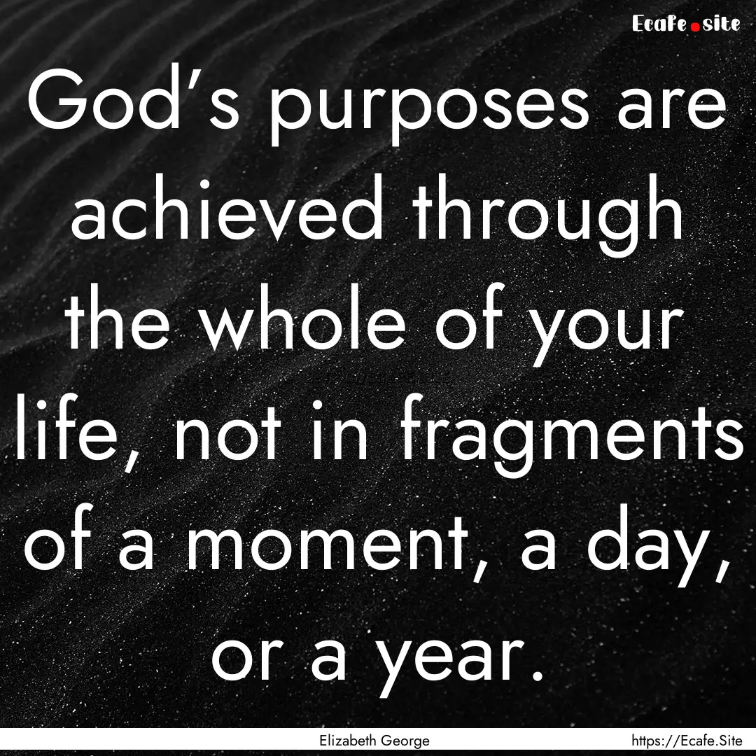 God’s purposes are achieved through the.... : Quote by Elizabeth George