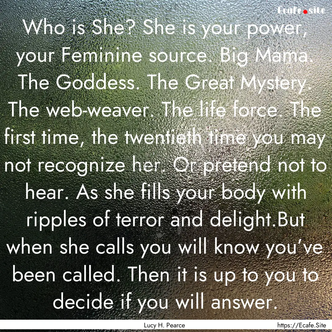 Who is She? She is your power, your Feminine.... : Quote by Lucy H. Pearce