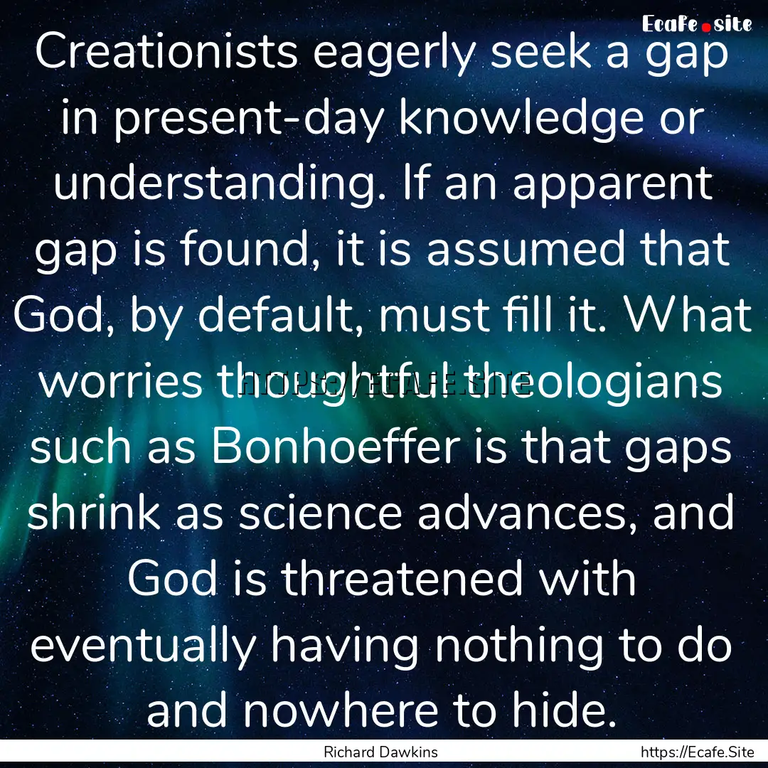 Creationists eagerly seek a gap in present-day.... : Quote by Richard Dawkins