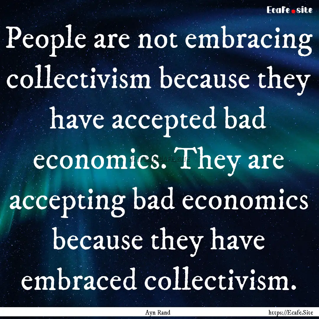 People are not embracing collectivism because.... : Quote by Ayn Rand