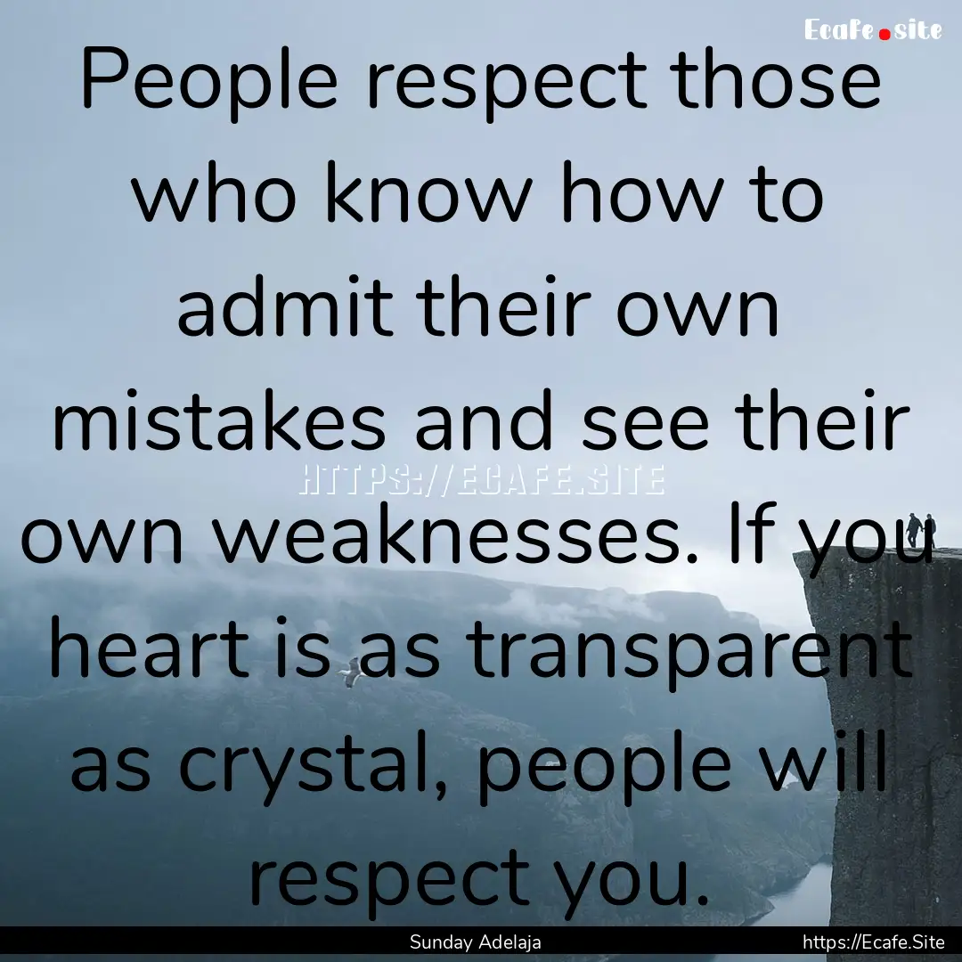 People respect those who know how to admit.... : Quote by Sunday Adelaja