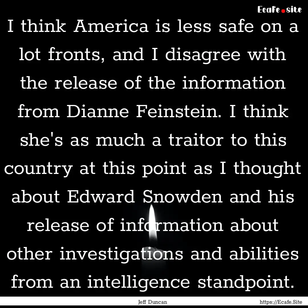 I think America is less safe on a lot fronts,.... : Quote by Jeff Duncan