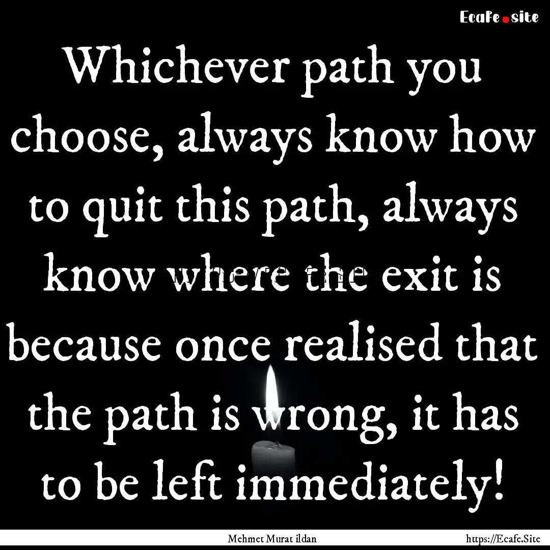 Whichever path you choose, always know how.... : Quote by Mehmet Murat ildan