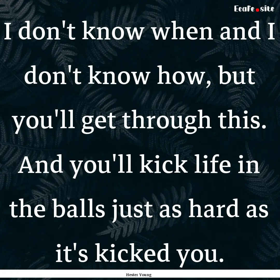 I don't know when and I don't know how, but.... : Quote by Hester Young