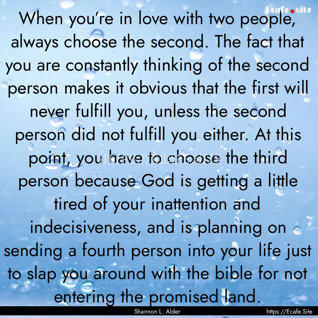 When you’re in love with two people, always.... : Quote by Shannon L. Alder