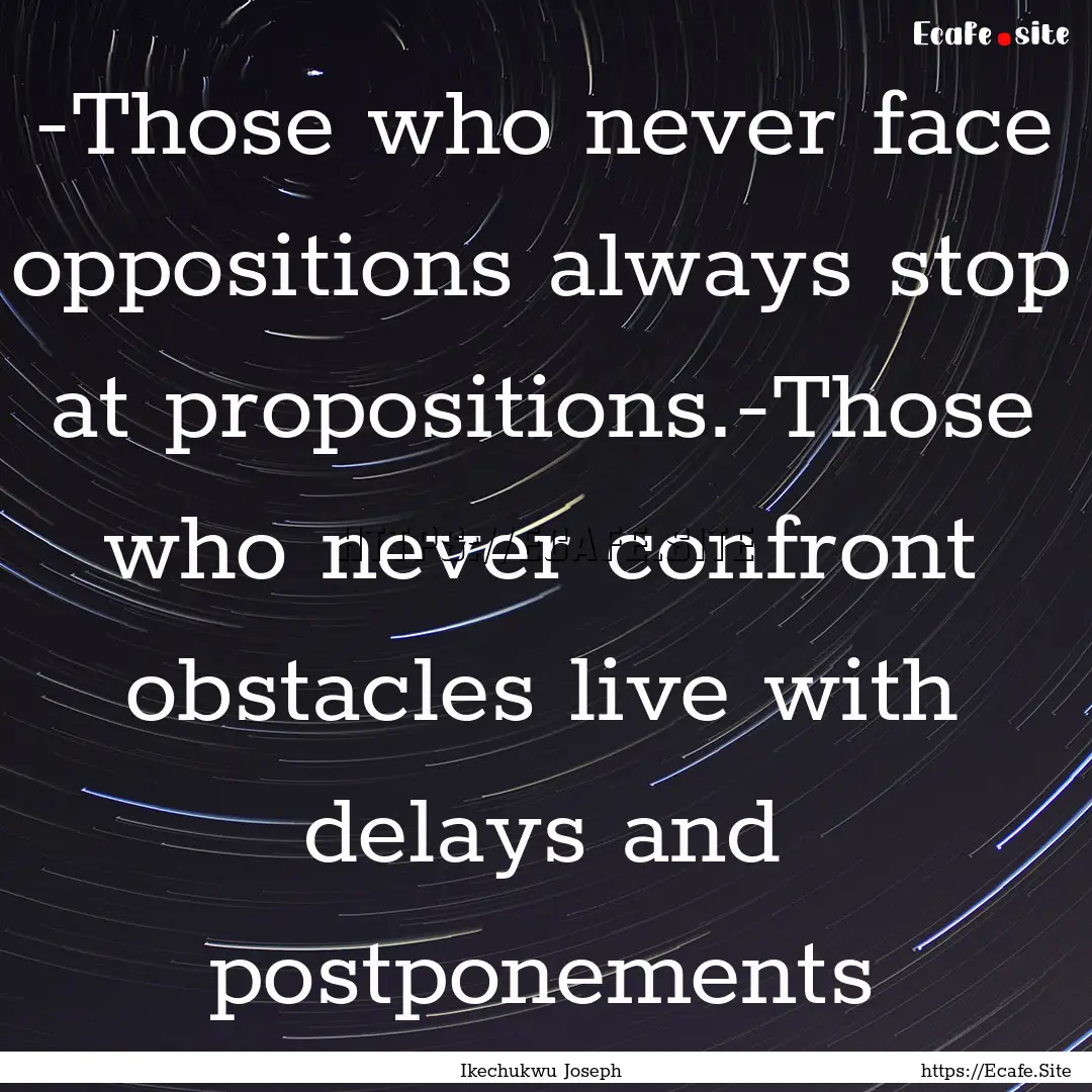 -Those who never face oppositions always.... : Quote by Ikechukwu Joseph