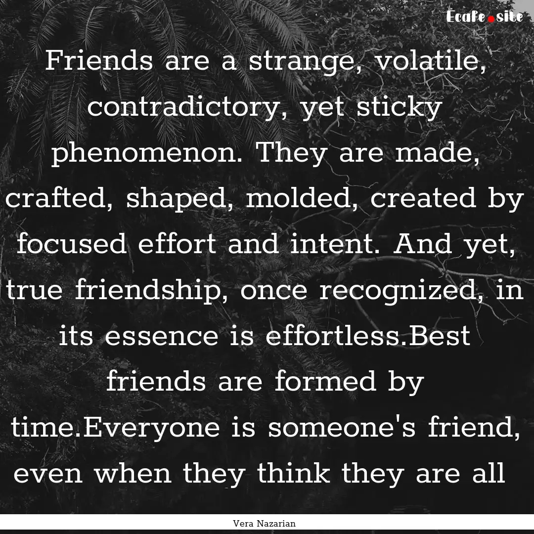 Friends are a strange, volatile, contradictory,.... : Quote by Vera Nazarian