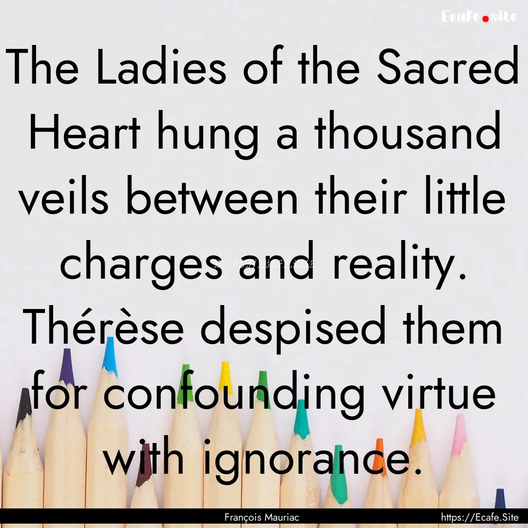 The Ladies of the Sacred Heart hung a thousand.... : Quote by François Mauriac