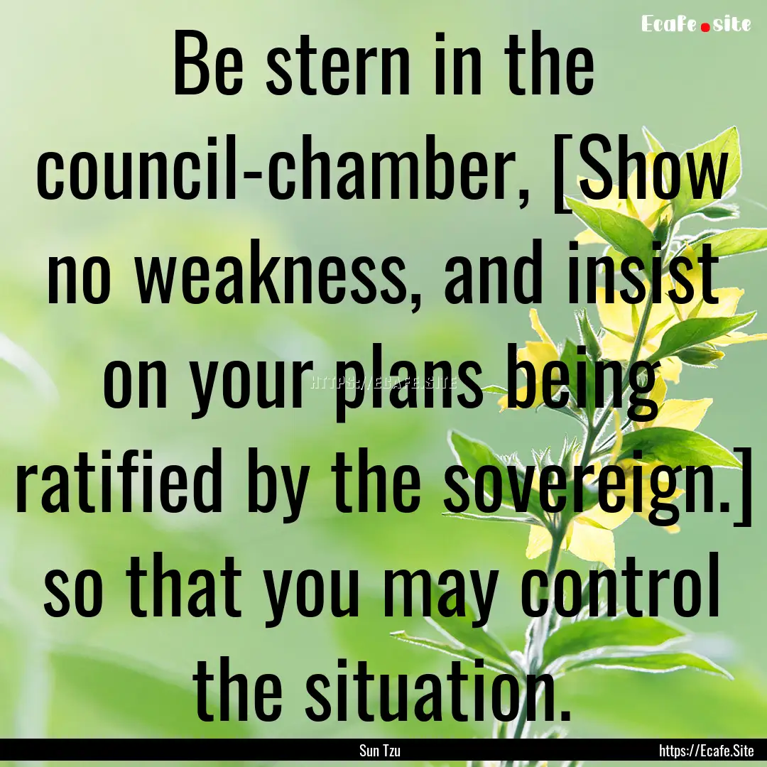 Be stern in the council-chamber, [Show no.... : Quote by Sun Tzu