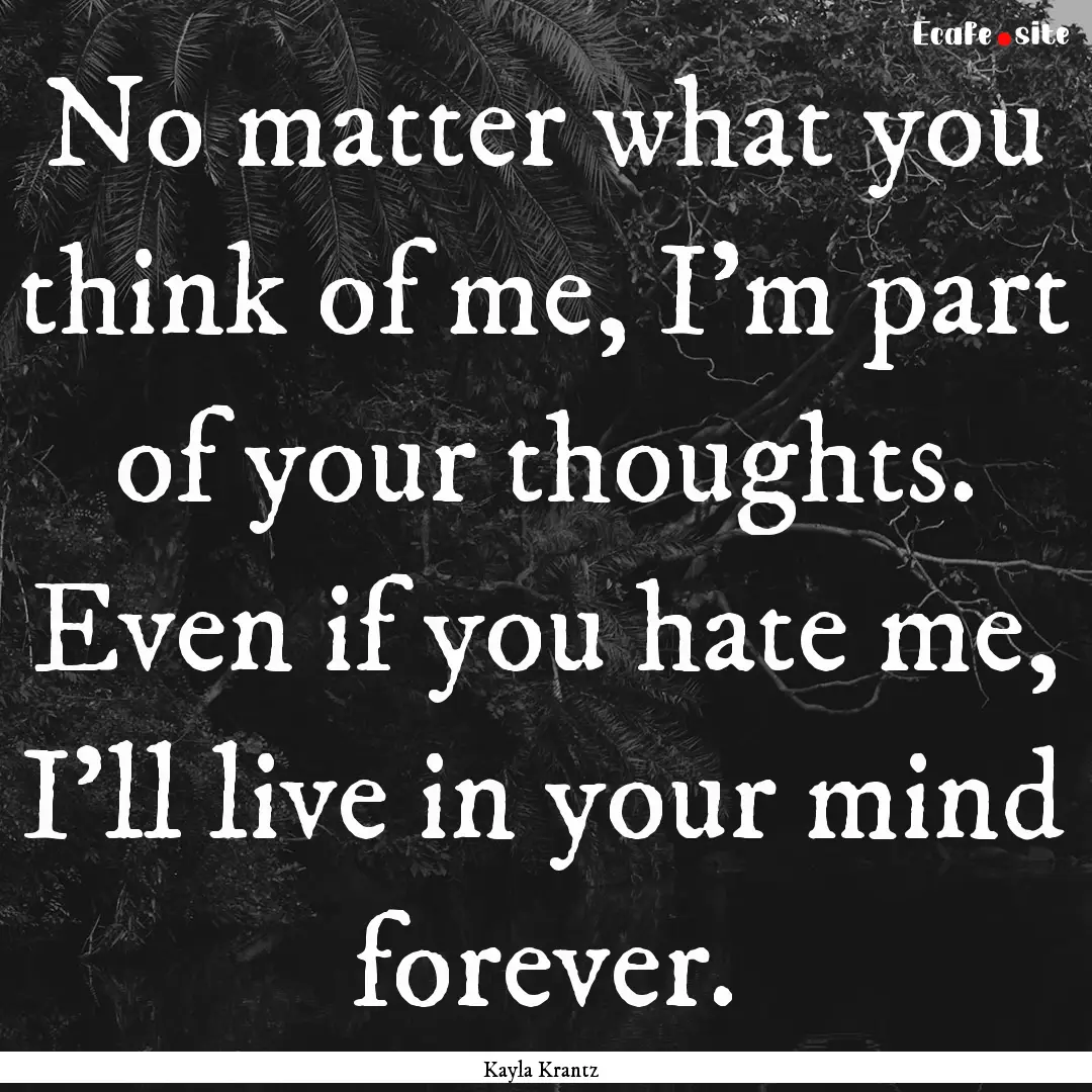 No matter what you think of me, I'm part.... : Quote by Kayla Krantz