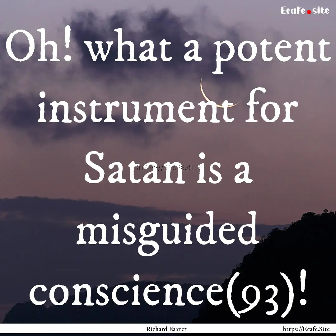 Oh! what a potent instrument for Satan is.... : Quote by Richard Baxter