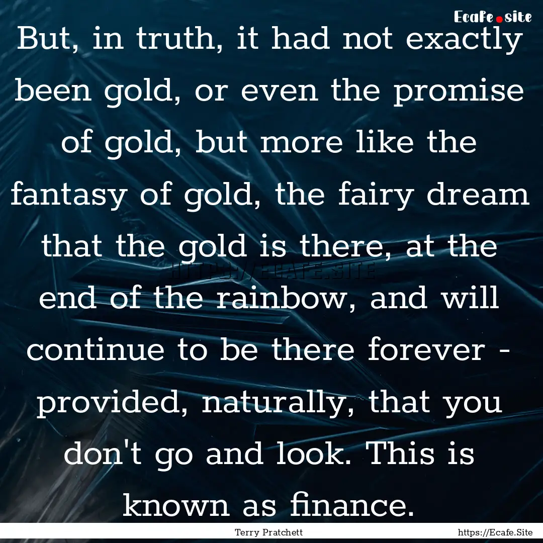 But, in truth, it had not exactly been gold,.... : Quote by Terry Pratchett