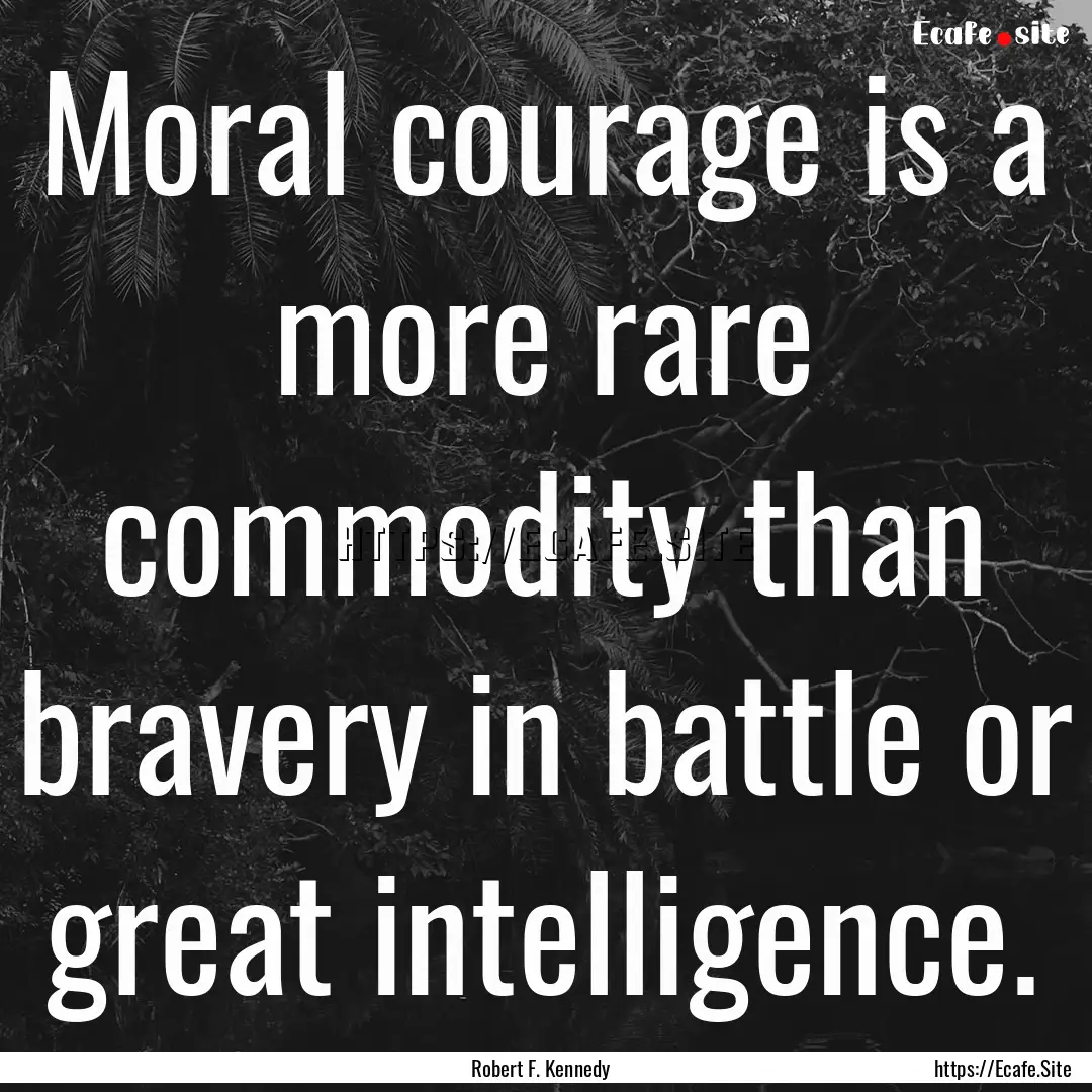 Moral courage is a more rare commodity than.... : Quote by Robert F. Kennedy