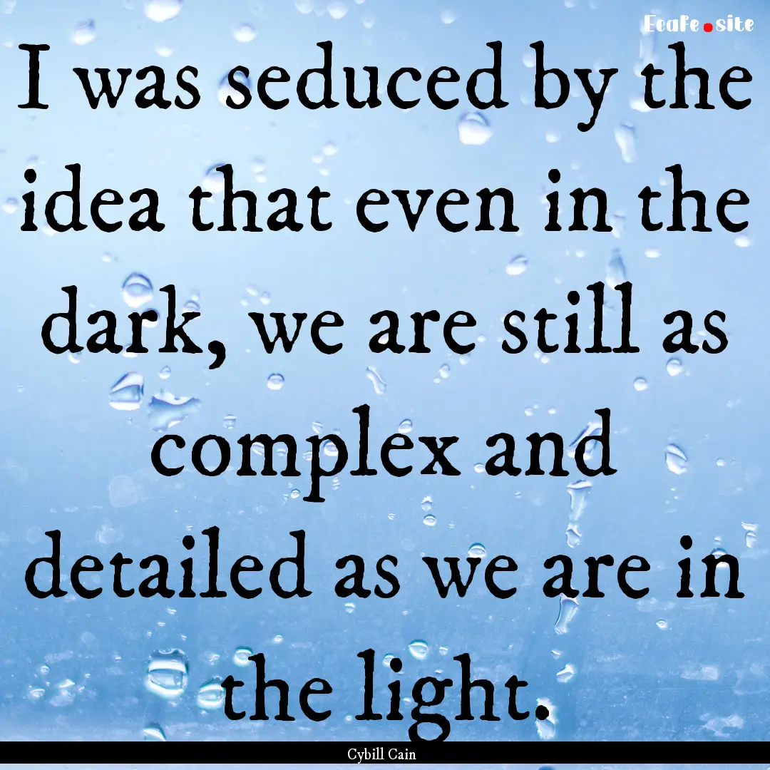 I was seduced by the idea that even in the.... : Quote by Cybill Cain