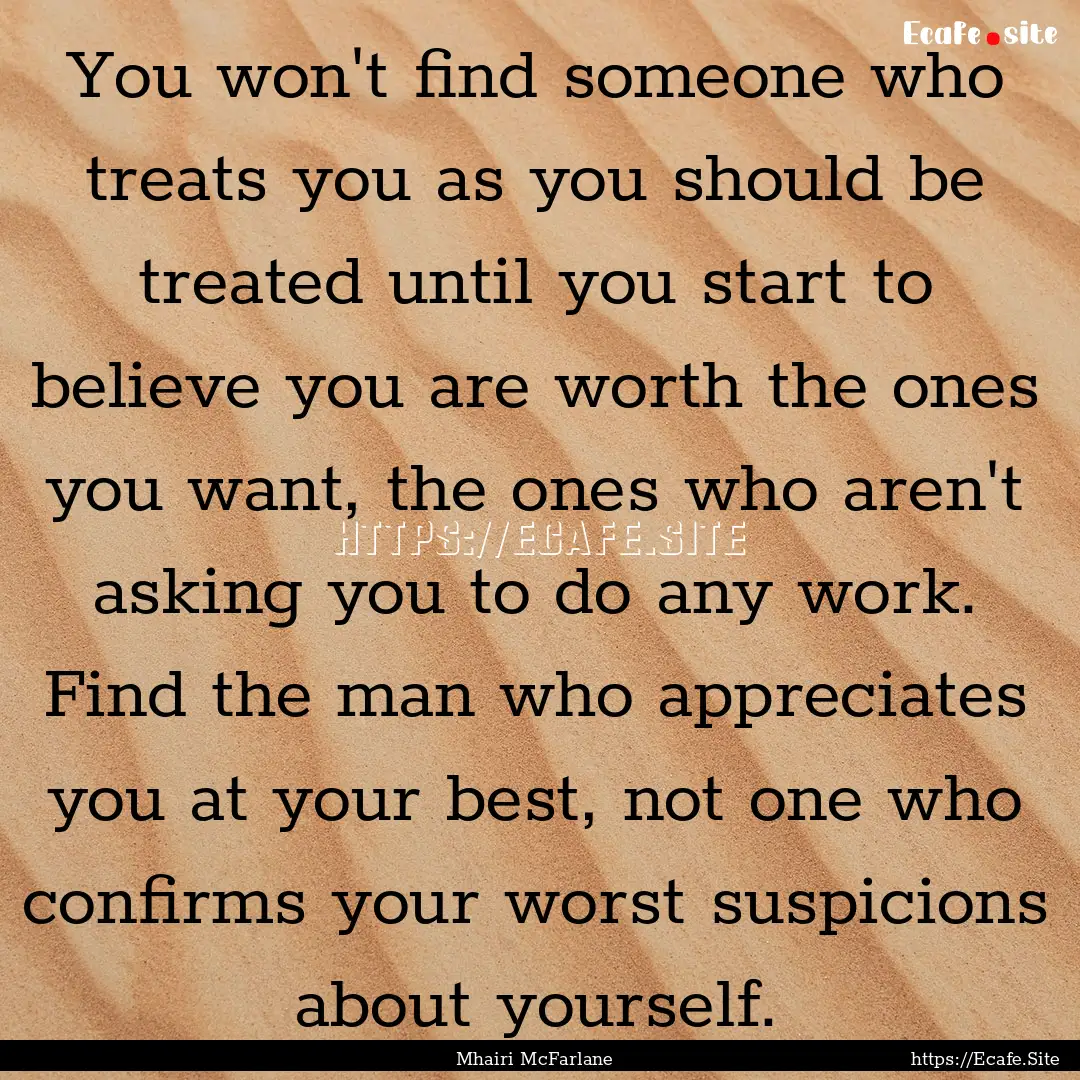 You won't find someone who treats you as.... : Quote by Mhairi McFarlane