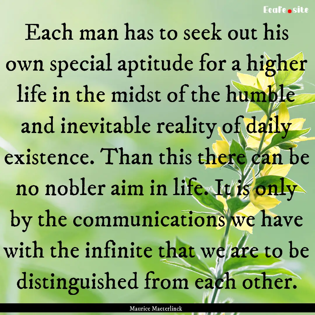 Each man has to seek out his own special.... : Quote by Maurice Maeterlinck