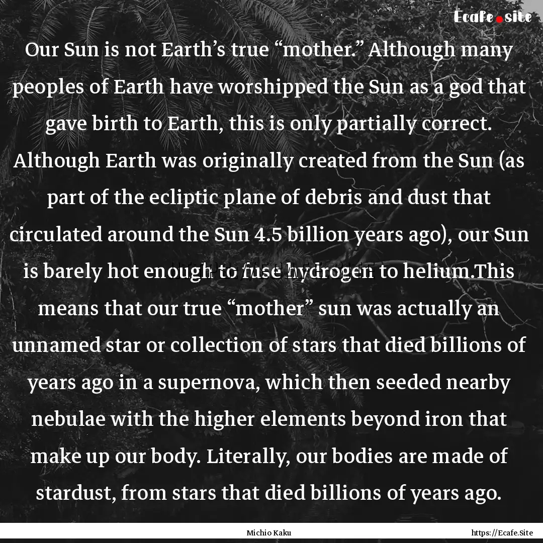 Our Sun is not Earth’s true “mother.”.... : Quote by Michio Kaku