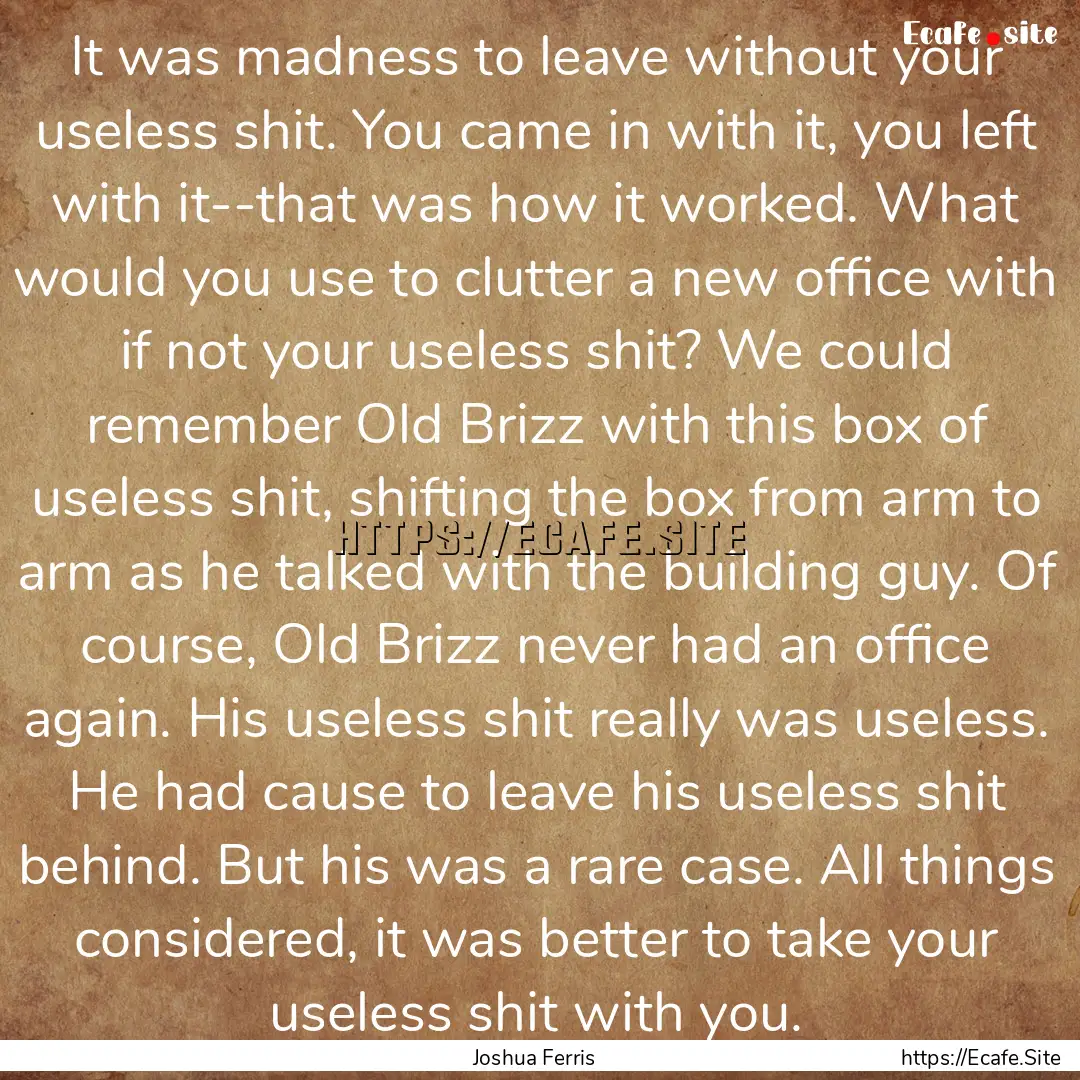 It was madness to leave without your useless.... : Quote by Joshua Ferris