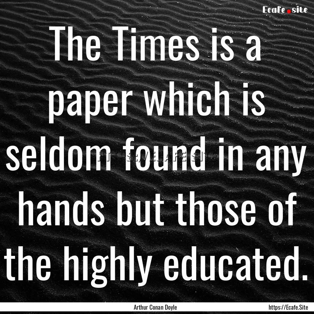 The Times is a paper which is seldom found.... : Quote by Arthur Conan Doyle