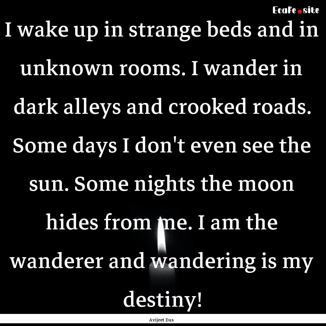 I wake up in strange beds and in unknown.... : Quote by Avijeet Das