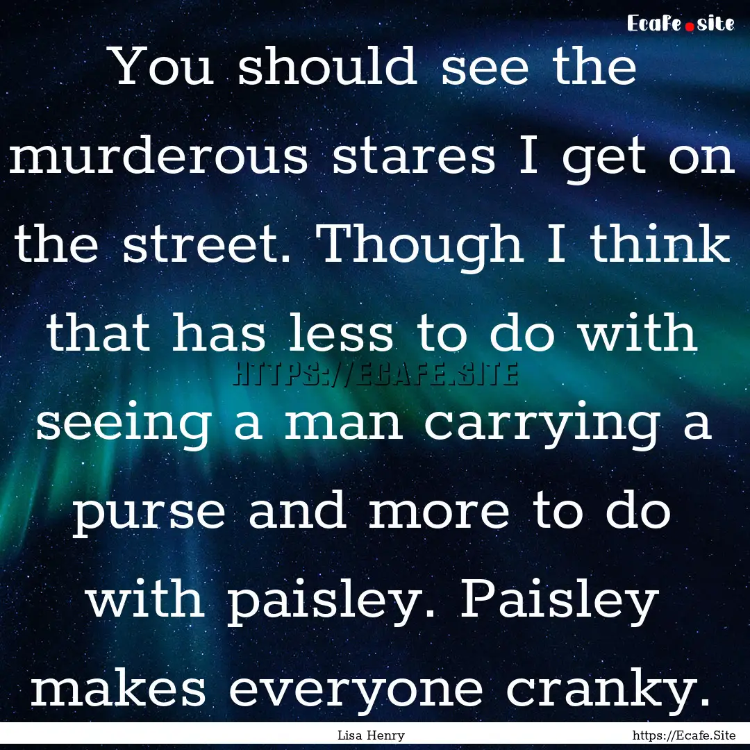 You should see the murderous stares I get.... : Quote by Lisa Henry