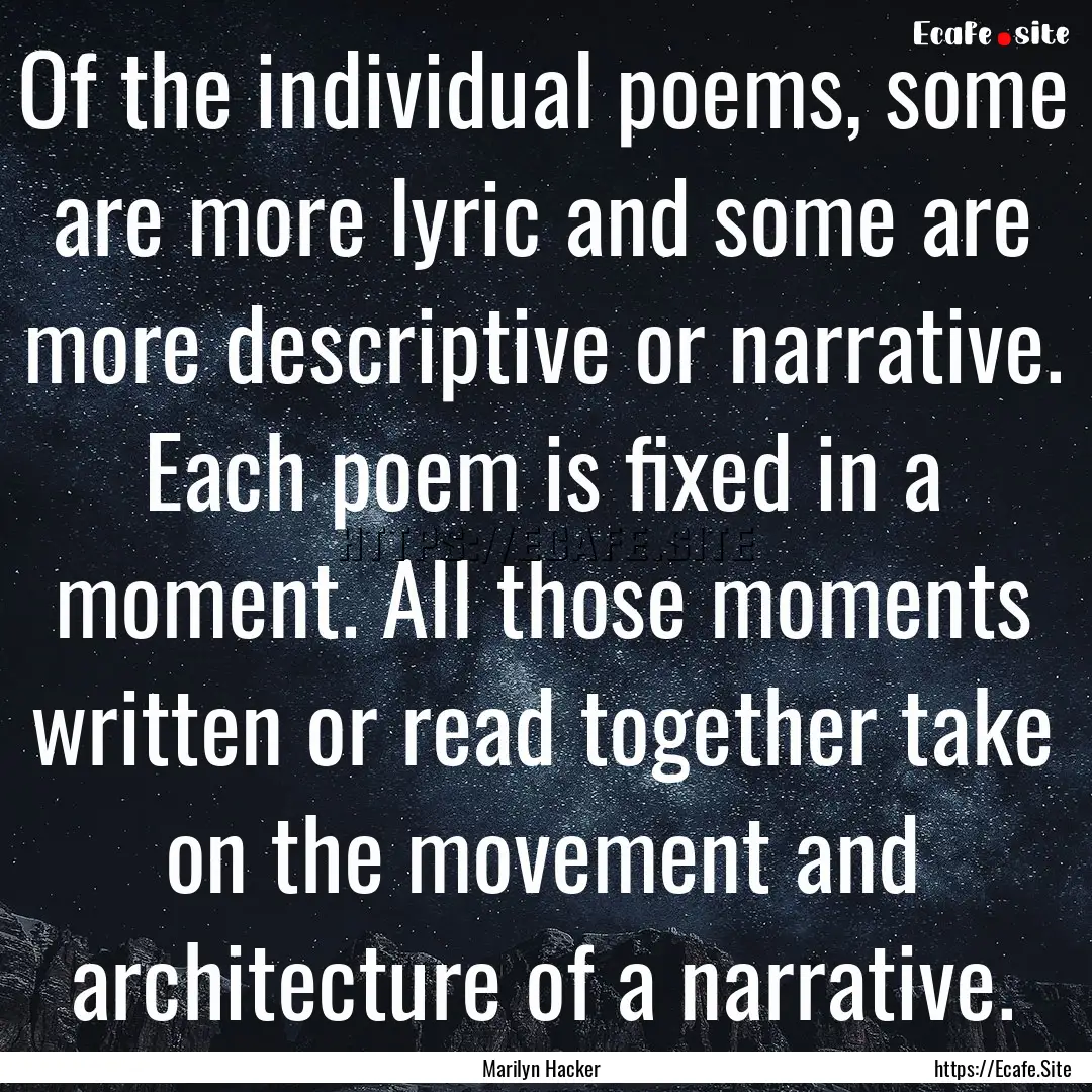 Of the individual poems, some are more lyric.... : Quote by Marilyn Hacker